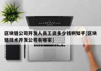 区块链公司开发人员工资多少钱啊知乎[区块链技术开发公司有哪家]