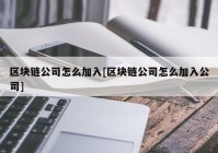 区块链公司怎么加入[区块链公司怎么加入公司]