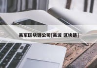 吴军区块链公司[吴波 区块链]