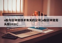 a股与区块链技术有关的公司[a股区块链龙头股2020]