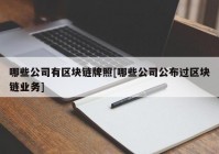 哪些公司有区块链牌照[哪些公司公布过区块链业务]