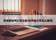 区块链如何公司注册[区块链公司怎么赚钱]