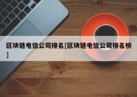 区块链电信公司排名[区块链电信公司排名榜]