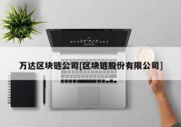 万达区块链公司[区块链股份有限公司]