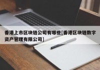 香港上市区块链公司有哪些[香港区块链数字资产管理有限公司]