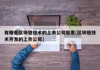 有哪些区块链技术的上市公司股票[区块链技术开发的上市公司]